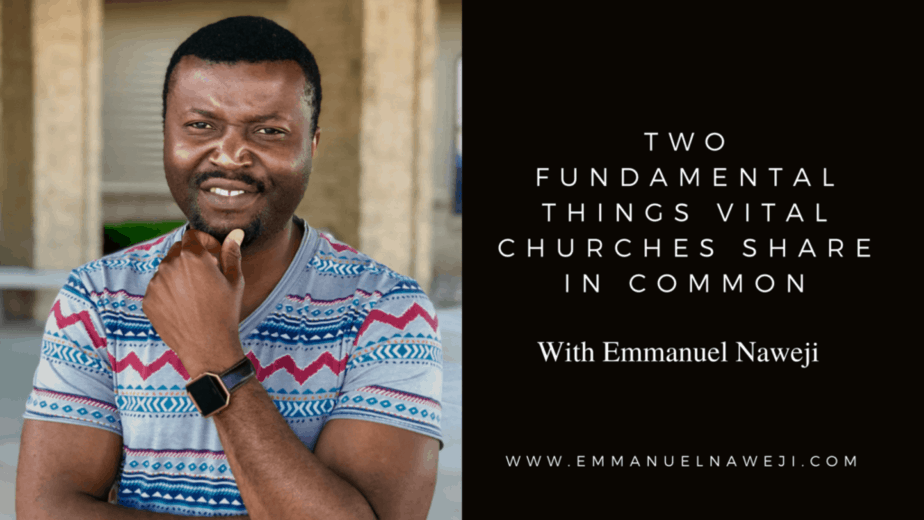 Two Fundamental Things Vital Churches Share In Common - Emmanuel Naweji