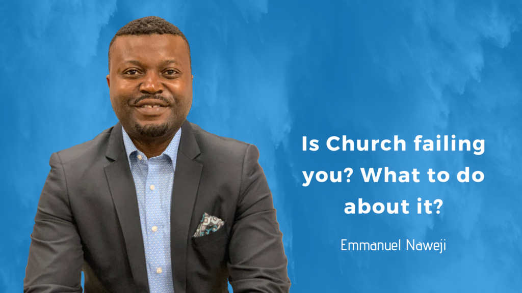Is Church failing you? And, what do you do about it? - Emmanuel Naweji